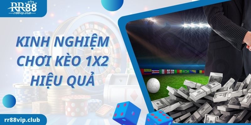 Kinh nghiệm hiệu quả khi chơi kèo 1x2 là gì?