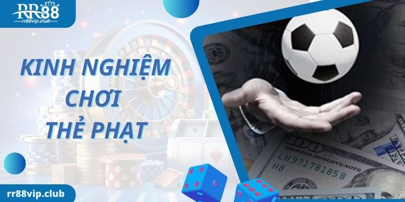 Một số kinh nghiệm chơi kèo thẻ phạt đỉnh như cao thủ