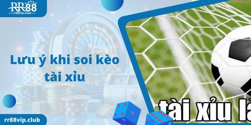 Lưu ý khi soi kèo tài xỉu