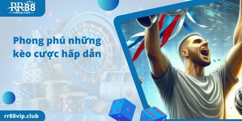 Phong phú những kèo cược hấp dẫn 